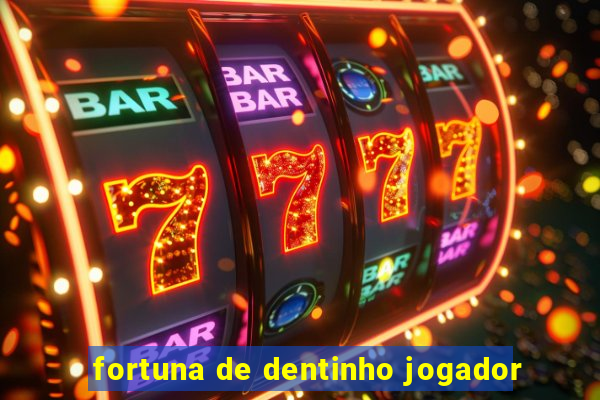 fortuna de dentinho jogador